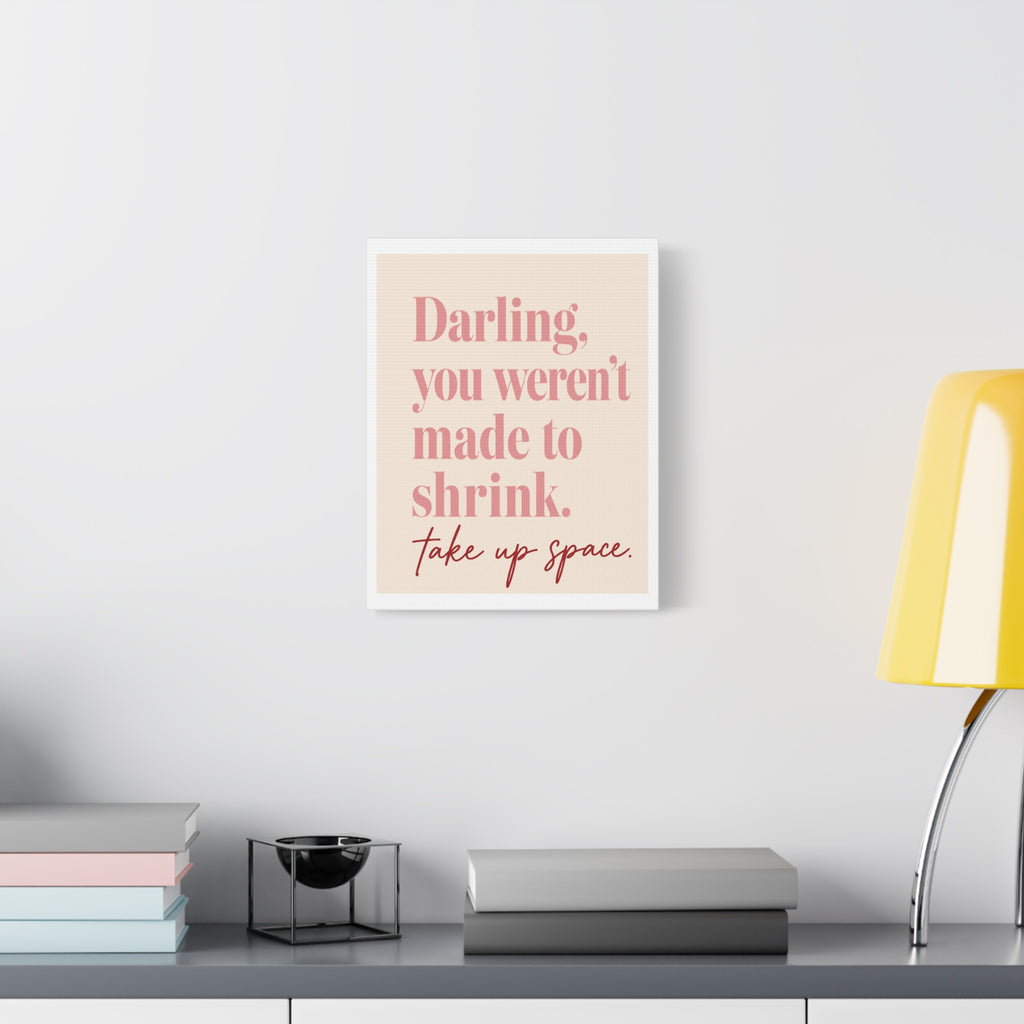 Inspirational Wall Art Canvas - "Darling, you weren't made to shrink. Take up space"