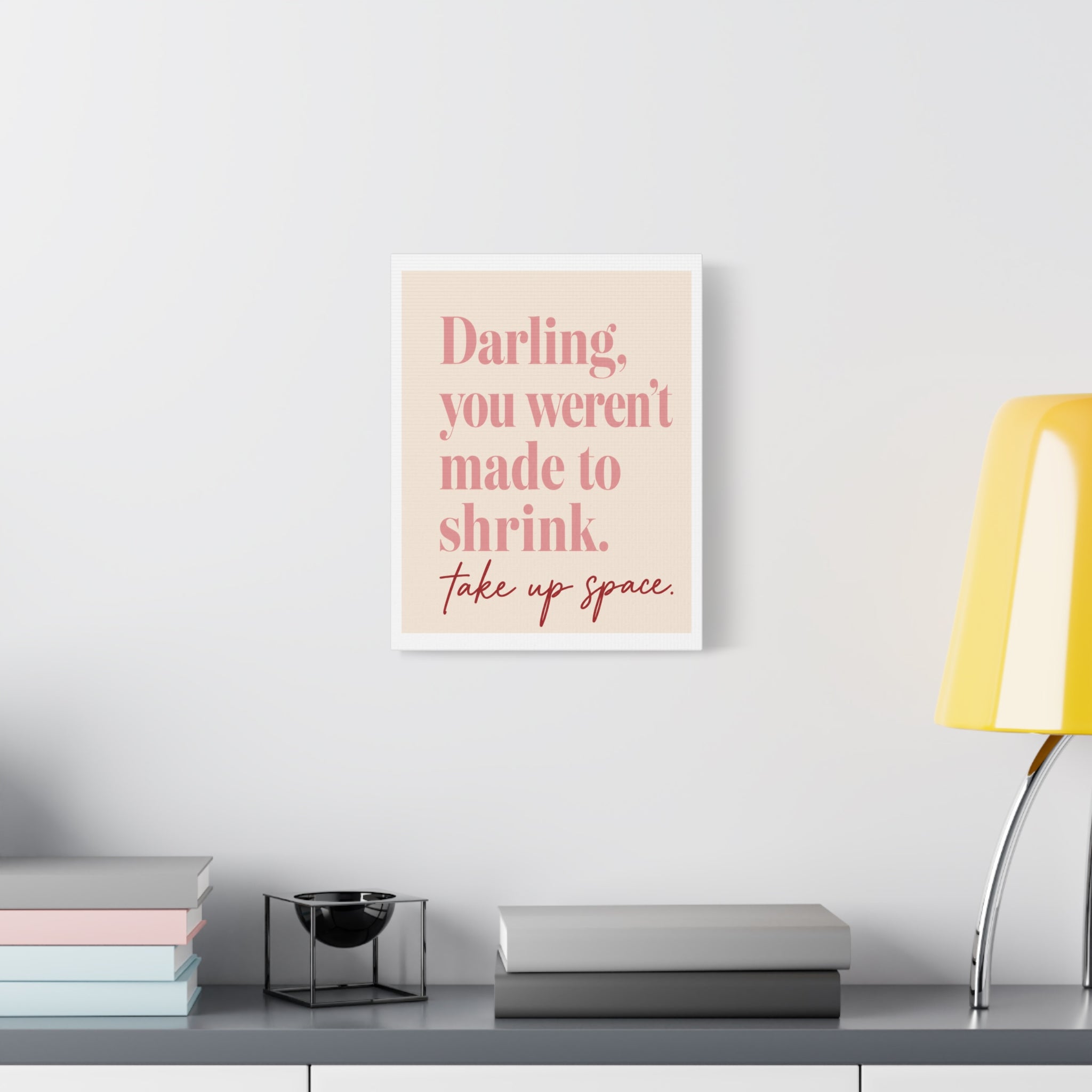 Inspirational Wall Art Canvas - "Darling, you weren't made to shrink. Take up space"