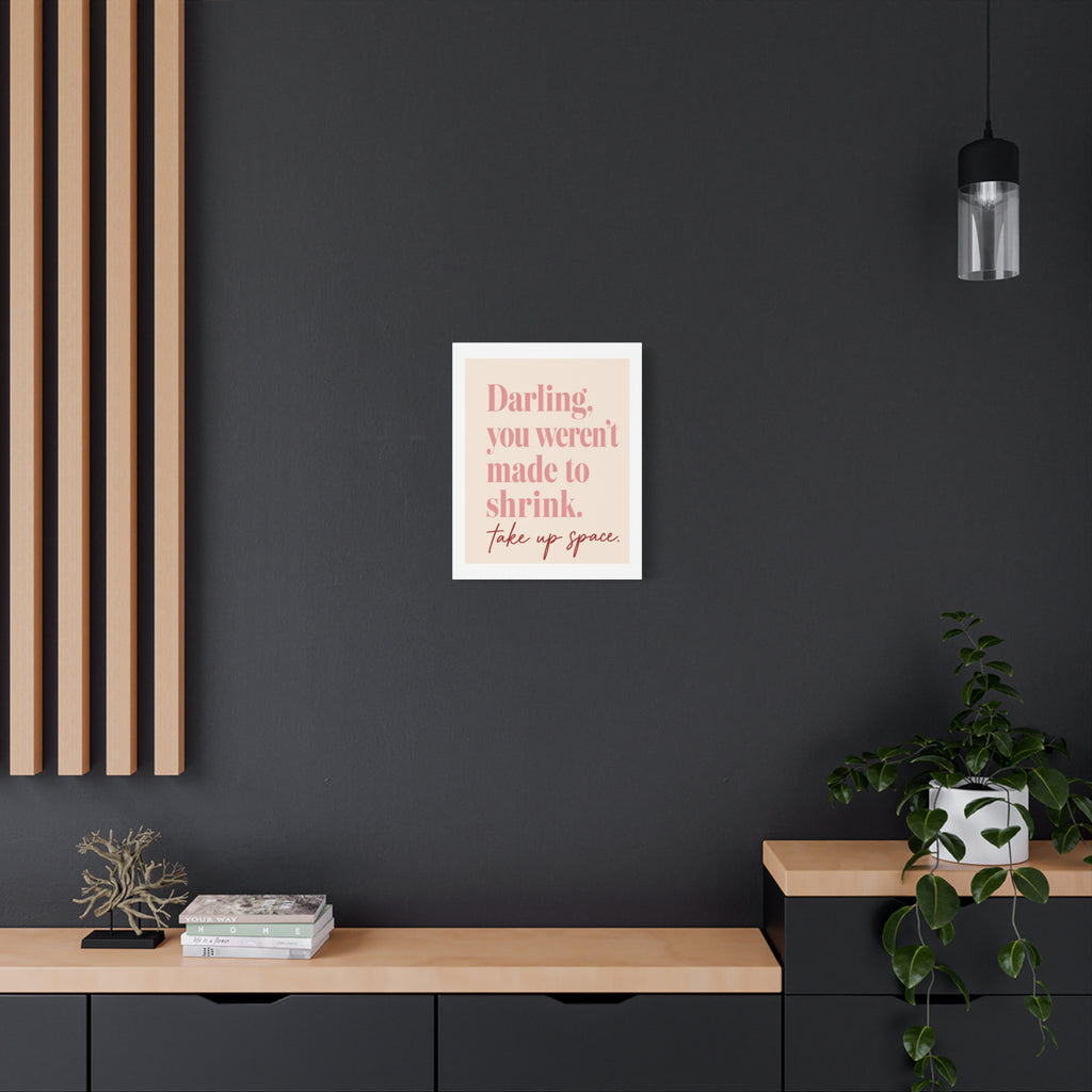 Inspirational Wall Art Canvas - "Darling, you weren't made to shrink. Take up space"