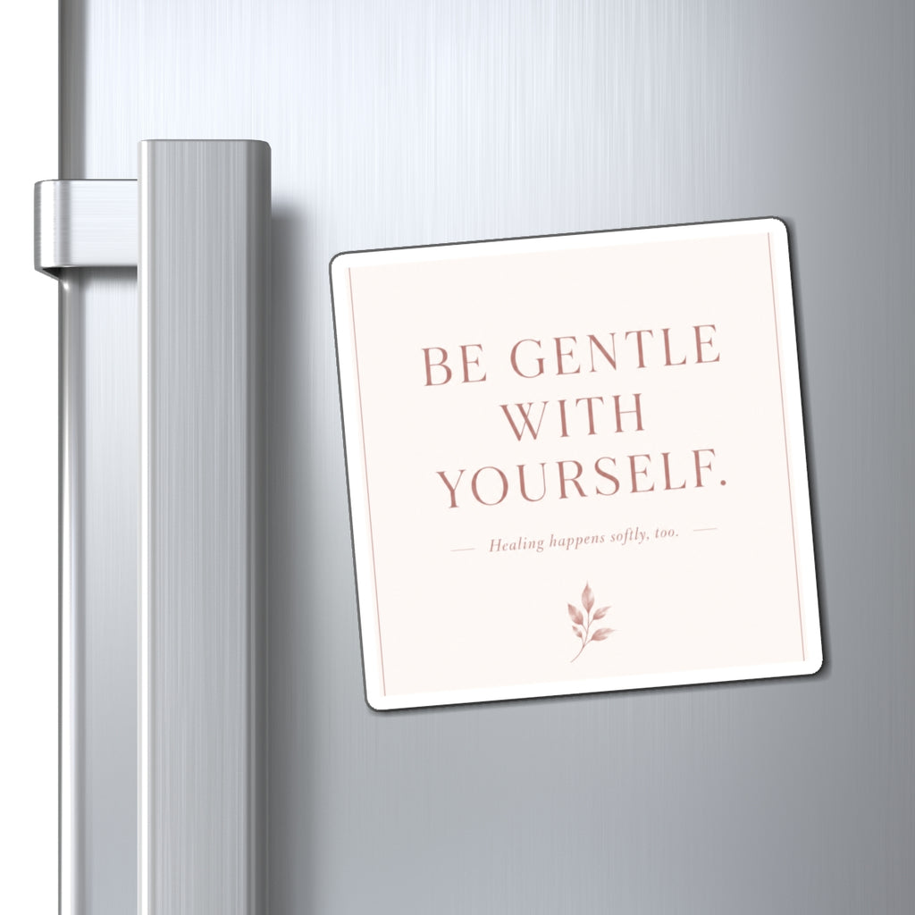 Be Gentle With Yourself Magnet — Inspirational Self-Care Fridge Magnet