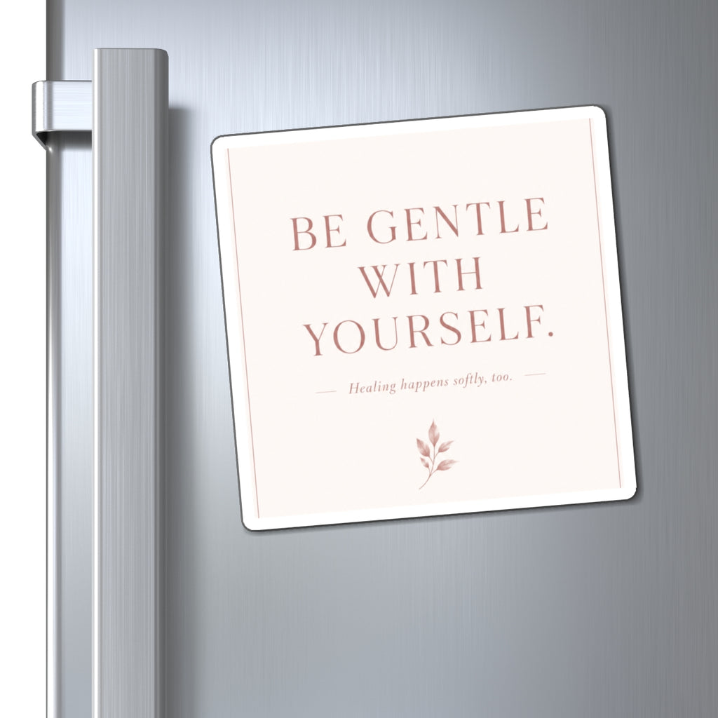Be Gentle With Yourself Magnet — Inspirational Self-Care Fridge Magnet