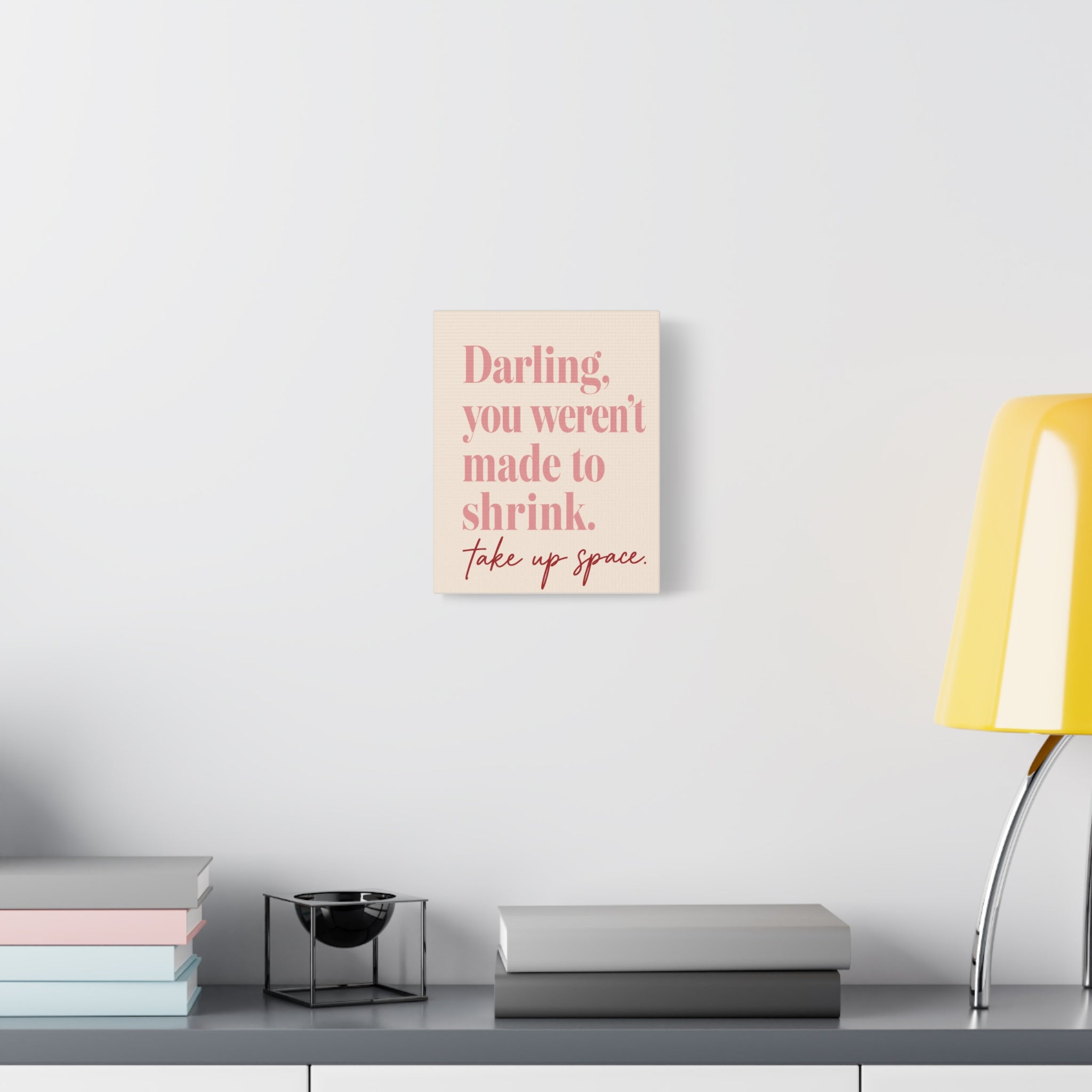 Inspirational Wall Art Canvas - "Darling, you weren't made to shrink. Take up space"