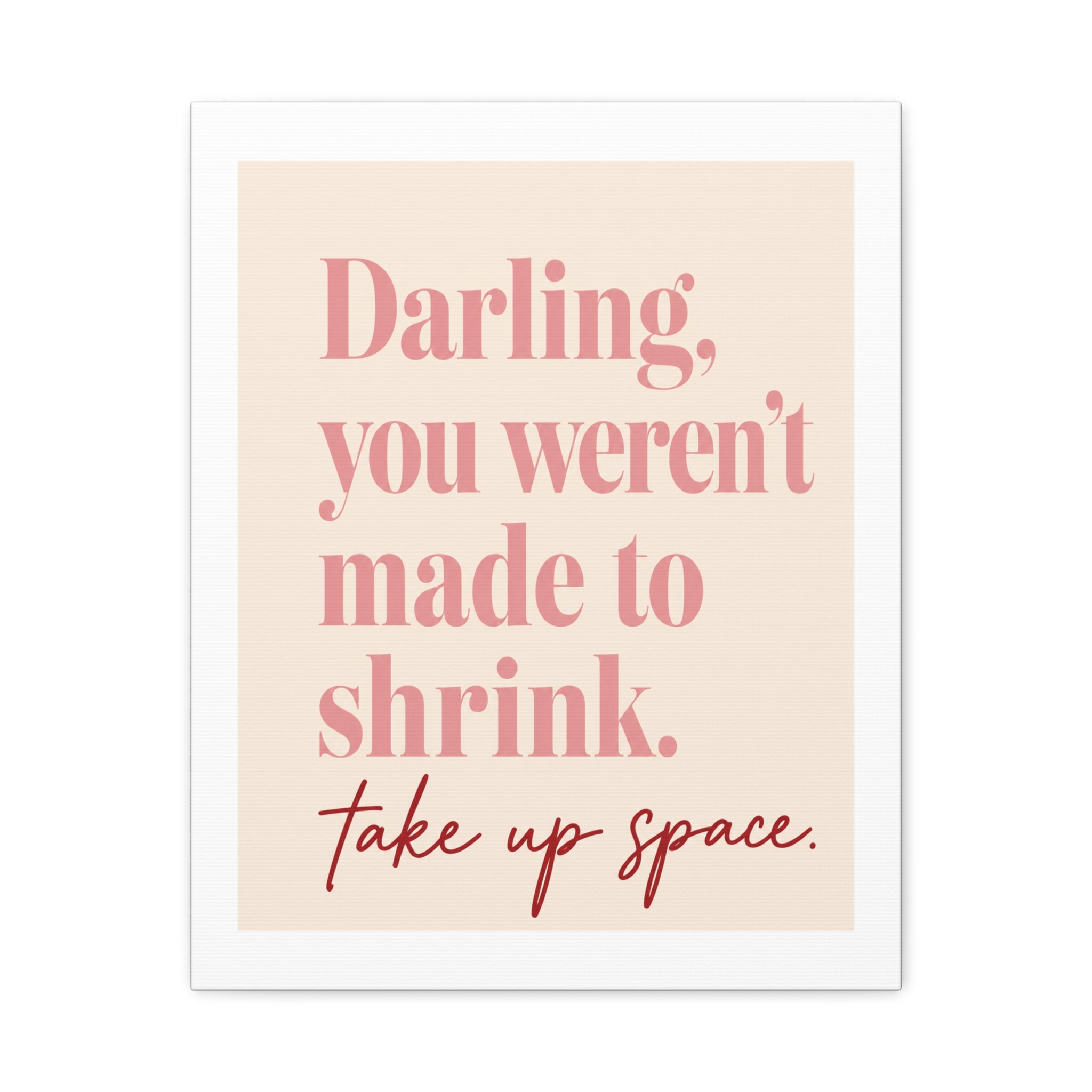 Inspirational Wall Art Canvas - "Darling, you weren't made to shrink. Take up space"