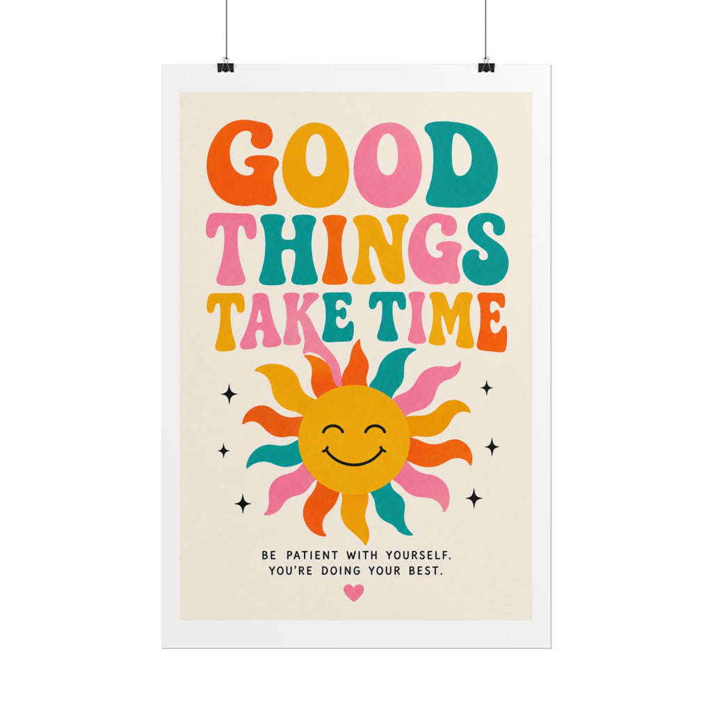 'Good things take time' Rolled Posters