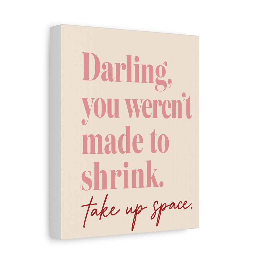 Inspirational Wall Art Canvas - "Darling, you weren't made to shrink. Take up space"