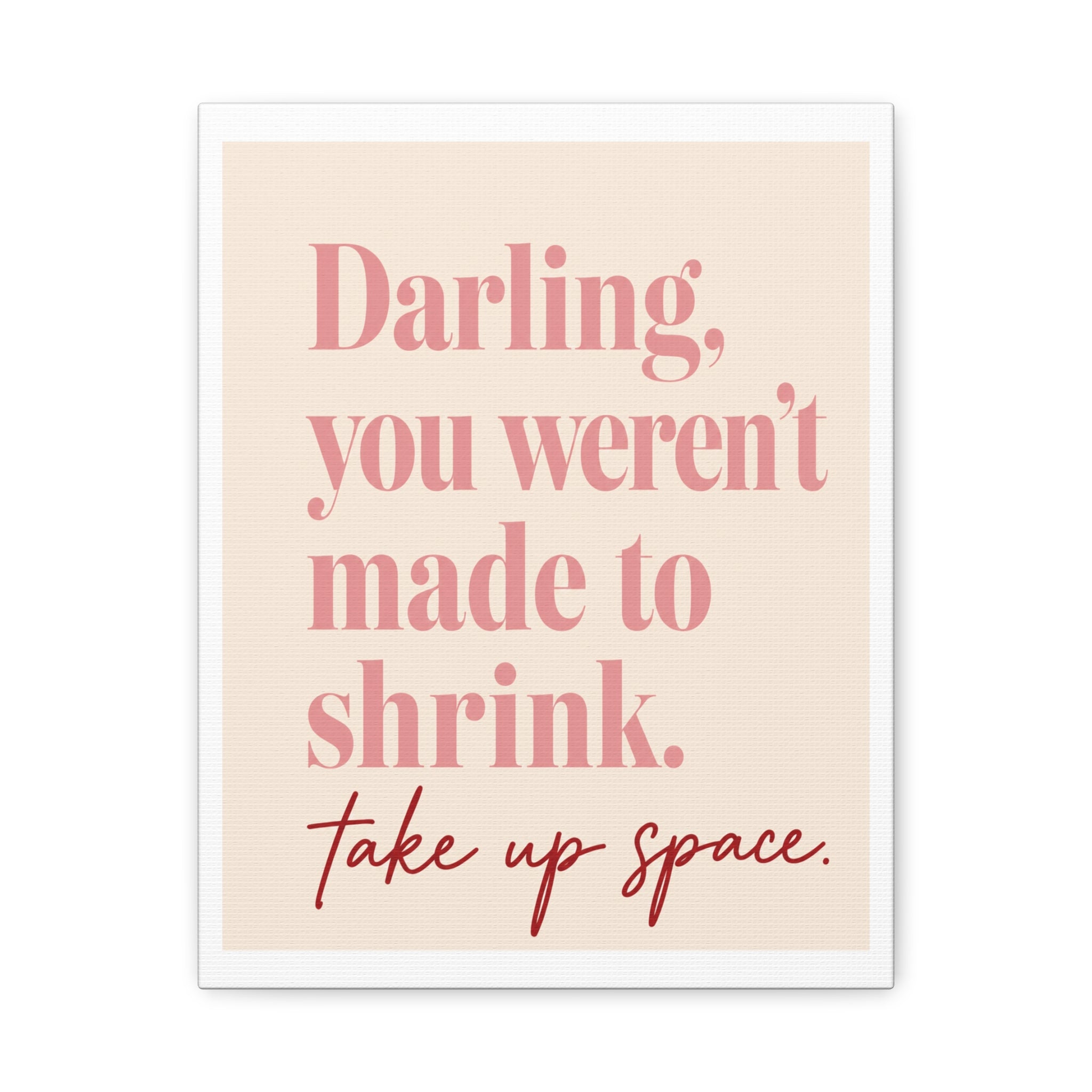 Inspirational Wall Art Canvas - "Darling, you weren't made to shrink. Take up space"