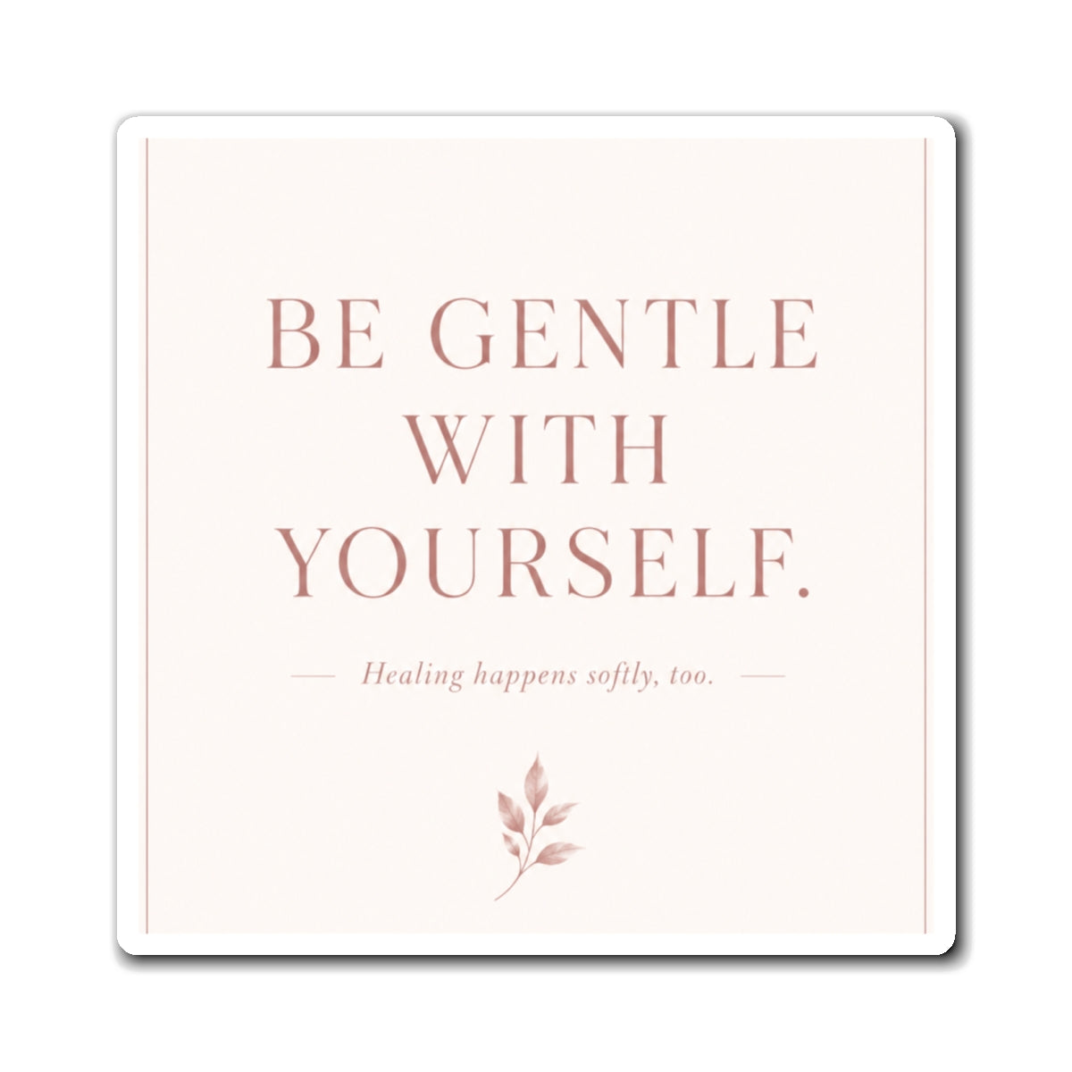Be Gentle With Yourself Magnet — Inspirational Self-Care Fridge Magnet