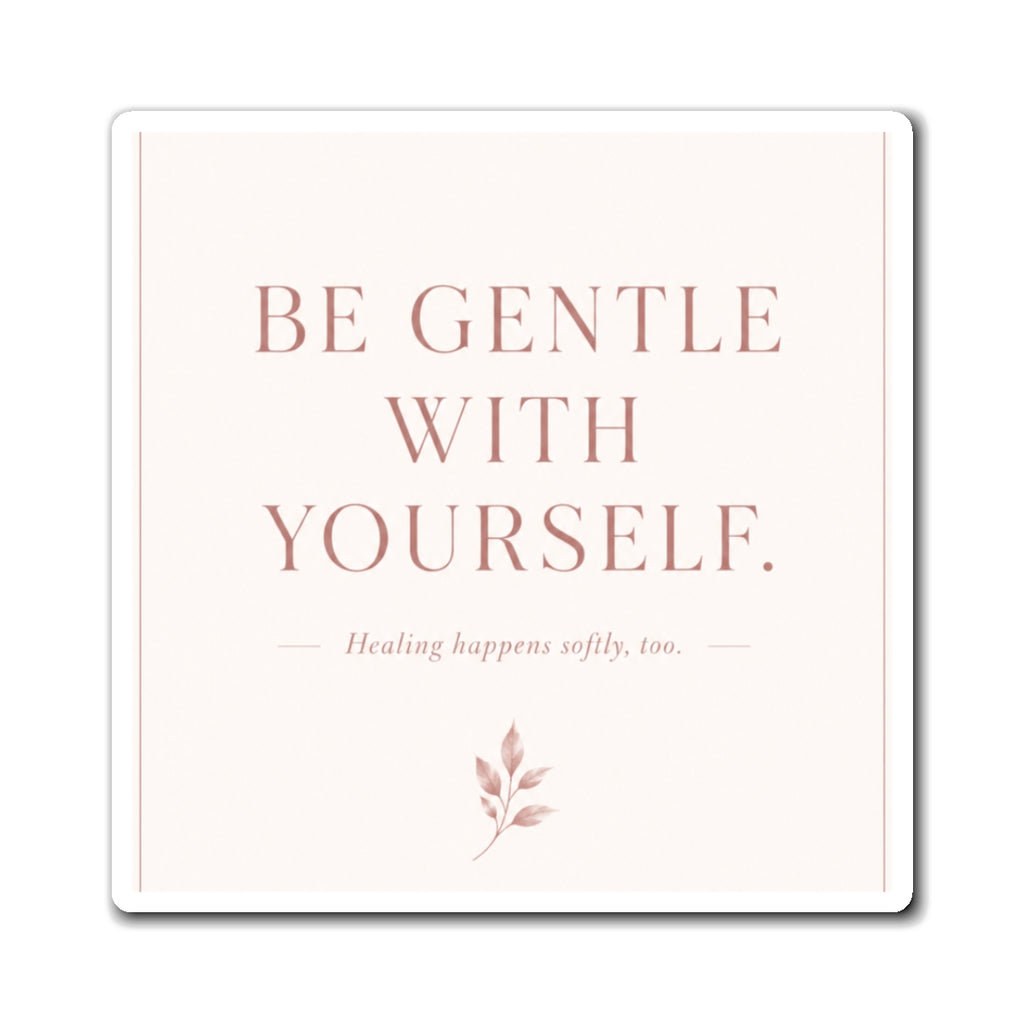 Be Gentle With Yourself Magnet — Inspirational Self-Care Fridge Magnet