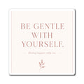 Be Gentle With Yourself Magnet — Inspirational Self-Care Fridge Magnet