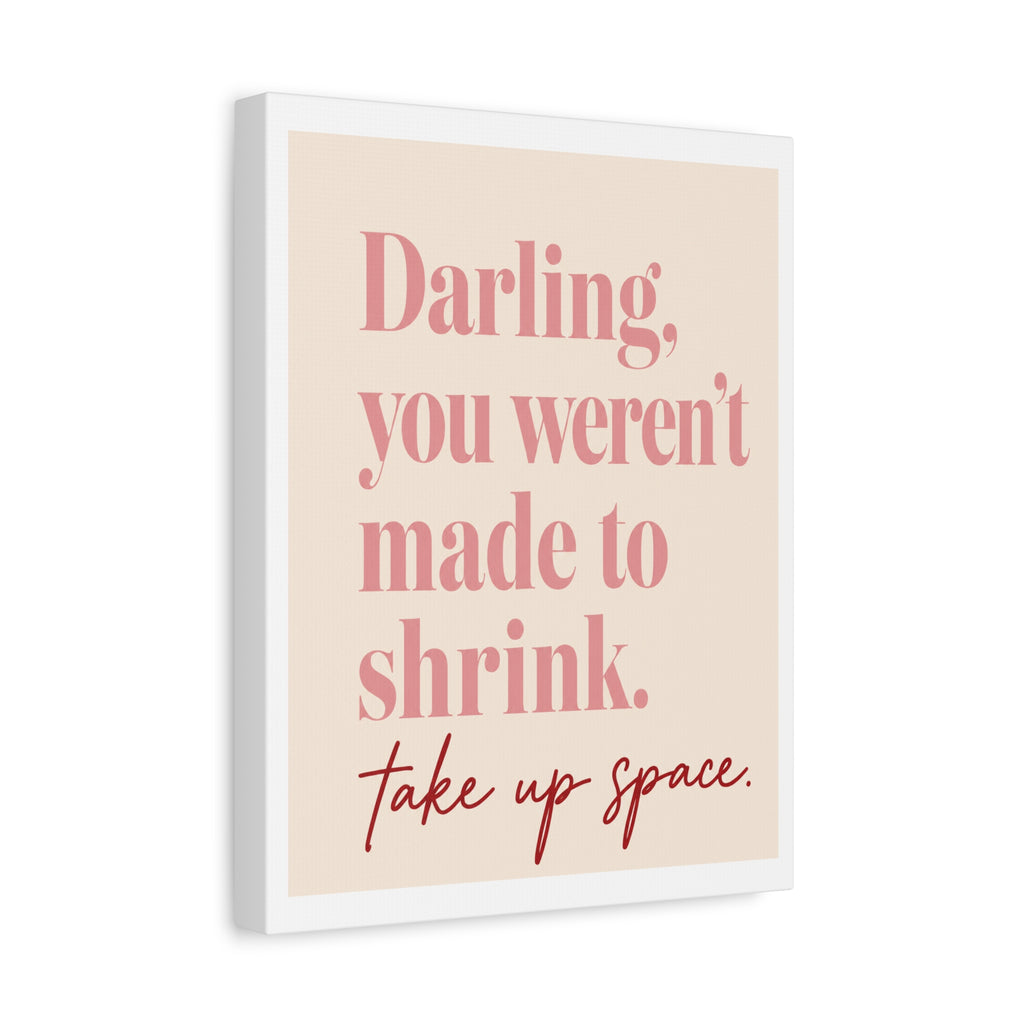Inspirational Wall Art Canvas - "Darling, you weren't made to shrink. Take up space"
