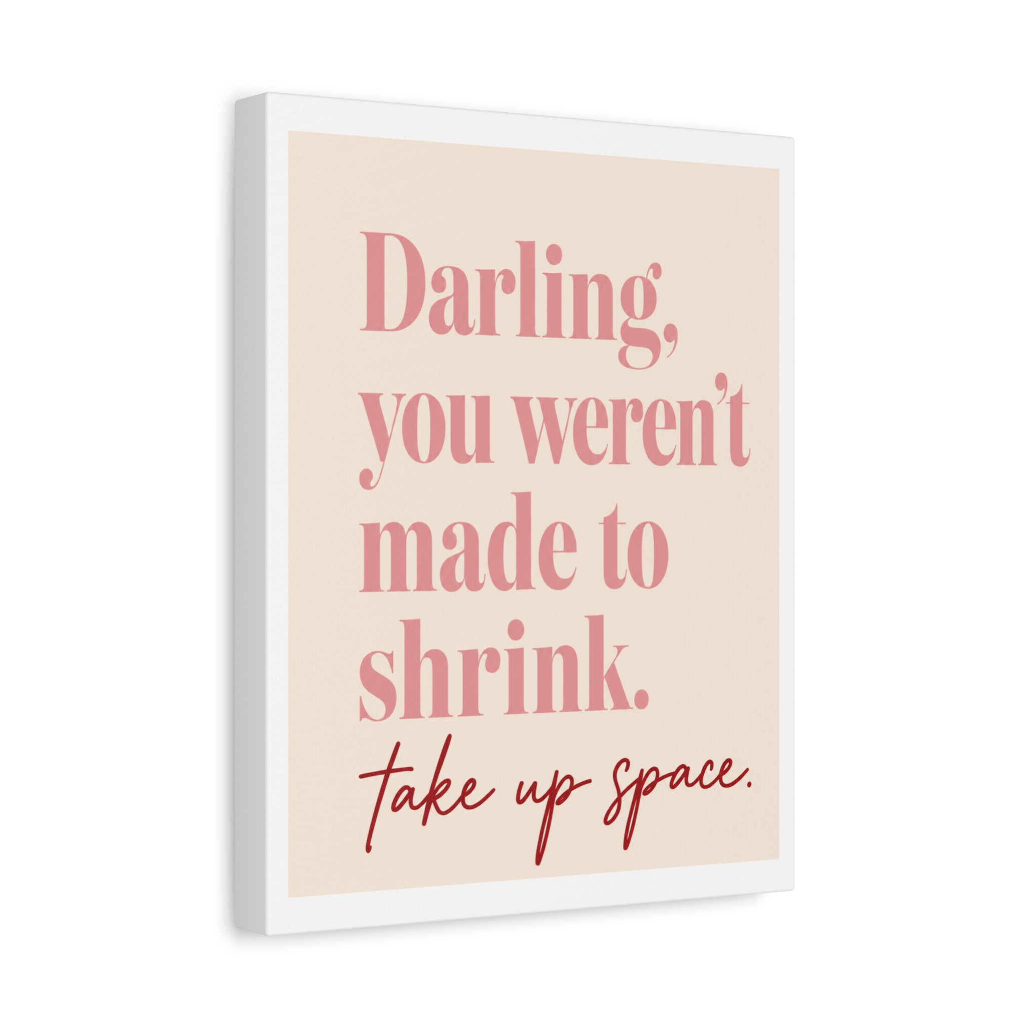 Inspirational Wall Art Canvas - "Darling, you weren't made to shrink. Take up space"
