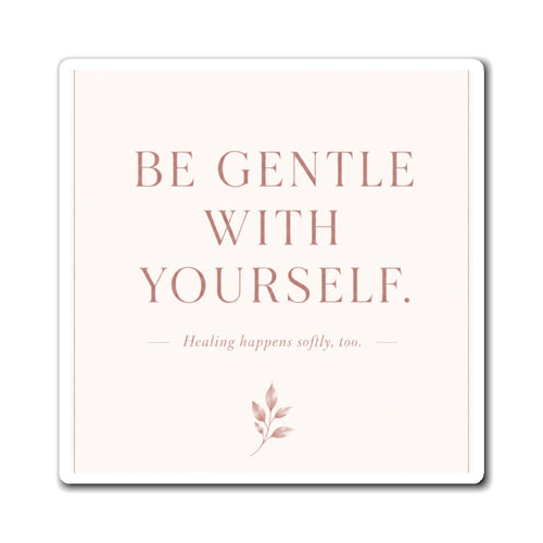 Be Gentle With Yourself Magnet — Inspirational Self-Care Fridge Magnet