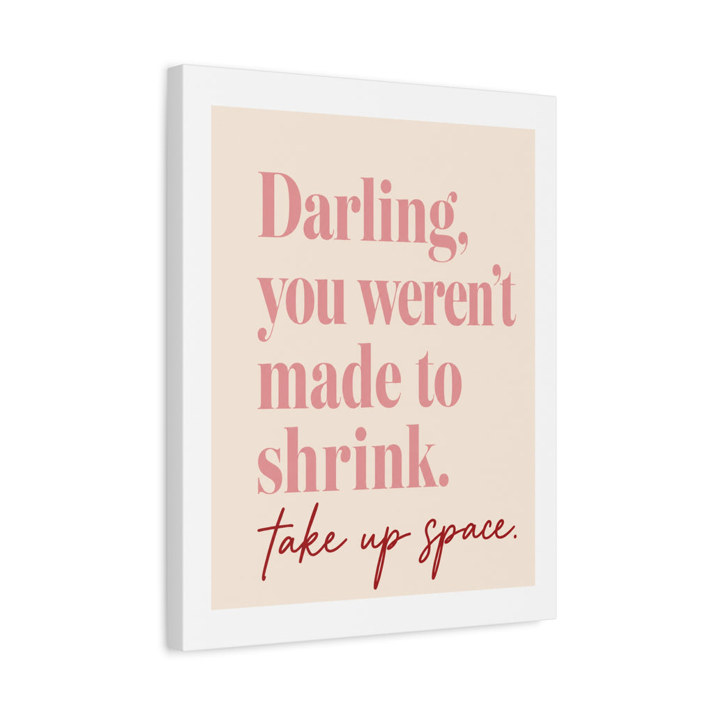 Inspirational Wall Art Canvas - "Darling, you weren't made to shrink. Take up space"