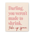 Inspirational Wall Art Canvas - "Darling, you weren't made to shrink. Take up space"