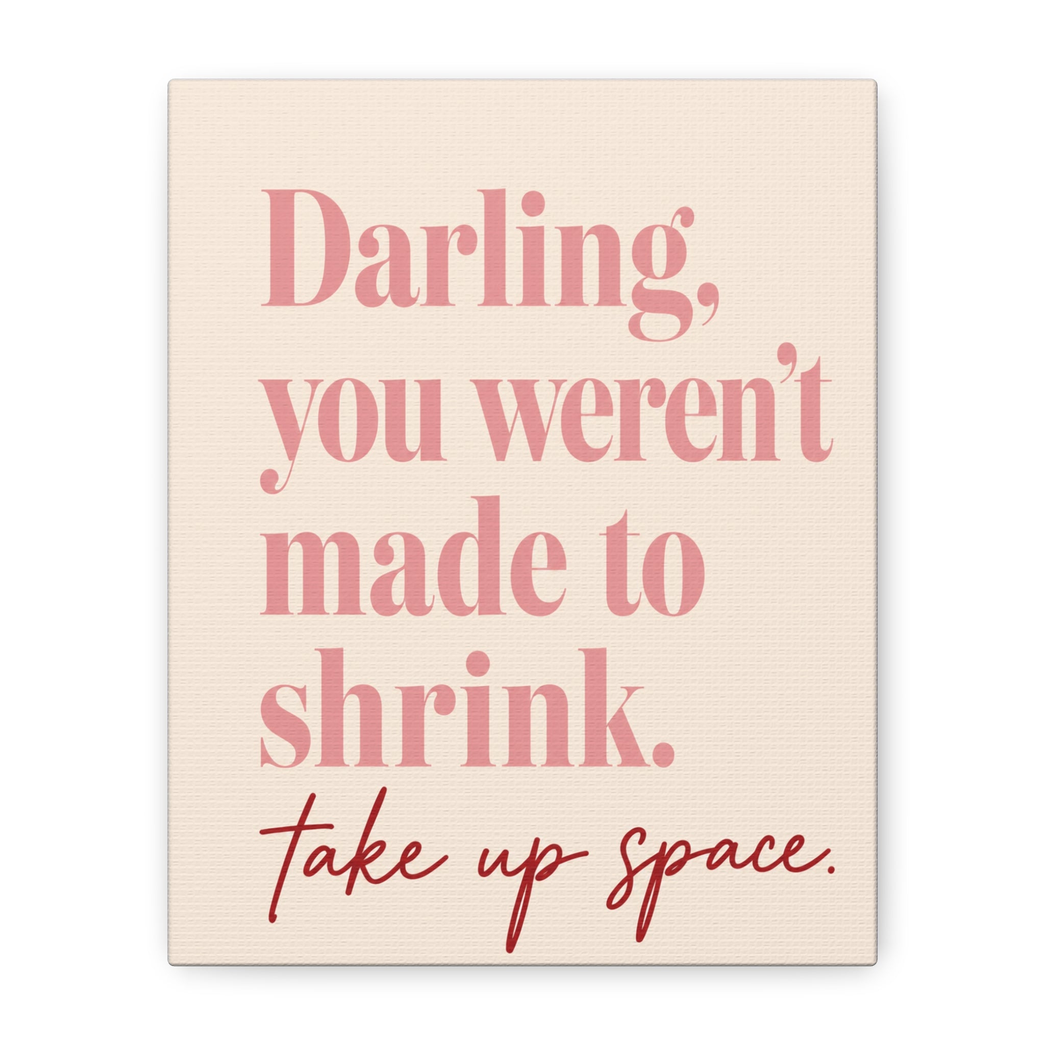 Inspirational Wall Art Canvas - "Darling, you weren't made to shrink. Take up space"