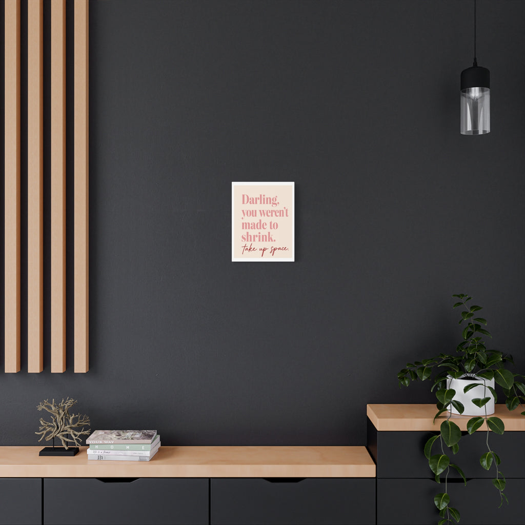 Inspirational Wall Art Canvas - "Darling, you weren't made to shrink. Take up space"