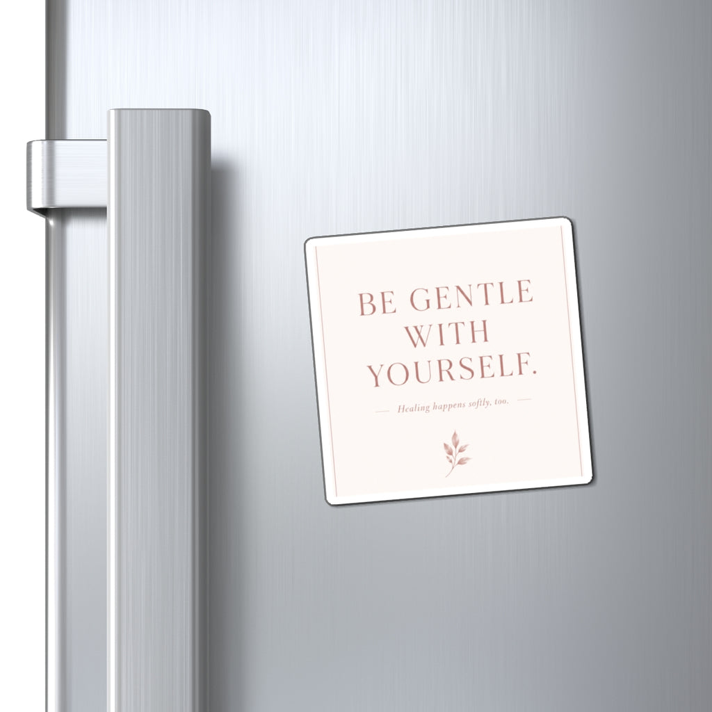 Be Gentle With Yourself Magnet — Inspirational Self-Care Fridge Magnet