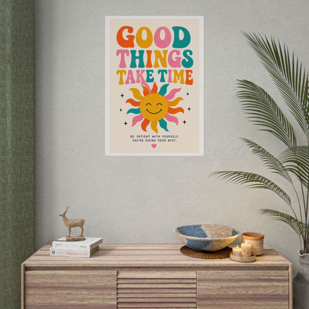'Good things take time' Rolled Posters
